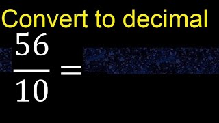 Convert 56/10 to decimal . How To Convert Decimals to Fractions