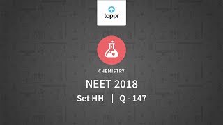 NEET 2018 Chemistry Set HH Q147 Solution