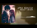 Apna Bana Le - Bhediya | Sachin-Jigar, Arijit Singh | Lofi ( Slowed + Reverb ) #lofi #love