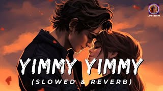 Yimmy Yimmy (Slowed & Reverb) | Tayc , Shreya Ghoshal | Hindi Song 2024 | Lofinism