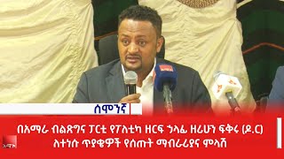 በአማራ ብልጽግና ፓርቲ የፖለቲካ ዘርፍ ኃላፊ ዘሪሁን ፍቅሩ (ዶ.ር)  ለተነሱ ጥያቄዎች የሰጡት ማብራሪያና ምላሽ