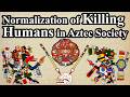 Aztec Human Sacrifices : Normalization of Violence in Aztec Society