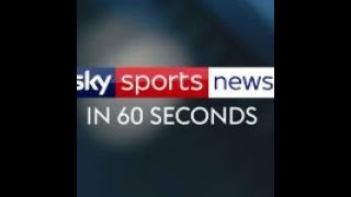 WATCH: Sky Sports News in 60 Seconds