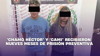 ‘Chamo Héctor’ y ‘Cami’ recibieron nueves meses de prisión preventiva