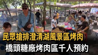 民眾搶排澄清湖風景區烤肉　橋頭糖廠烤肉區千人預約－民視新聞