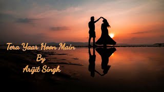 Tera Yaar Hoon Main (Lyrics) Arijit Singh