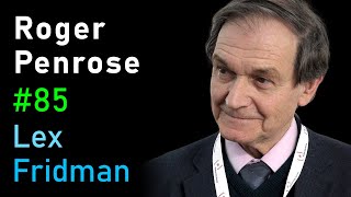 Roger Penrose: Physics of Consciousness and the Infinite Universe | Lex Fridman Podcast #85