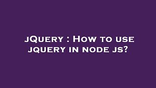 jQuery : How to use jquery in node js?