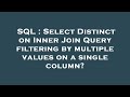 SQL : Select Distinct on Inner Join Query filtering by multiple values on a single column?