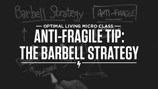 Micro Class: Anti-Fragile Tip: The Barbell Strategy