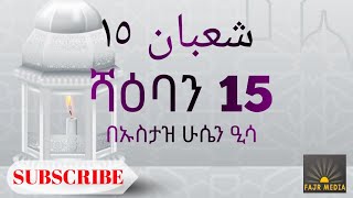 ሻዕባን 15ን የተመለከቱ ጉዳዮች - በኡስታዝ ሁሴን ዒሳ || FAJR MEDIA