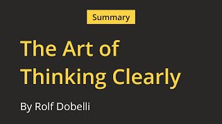 Summary of The Art of Thinking Clearly by Rolf Dobelli - 100 biases and how to counter them (Part 1)