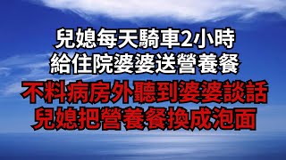 兒媳每天騎車2小時，給住院婆婆送營養餐，不料病房外聽到婆婆談話，兒媳把營養餐換成泡面【煙雨夕陽】#為人處世 #爽文 #情感故事 #深夜讀書 #幸福人生