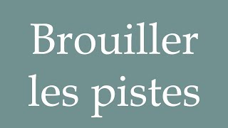 How to Pronounce ''Brouiller les pistes'' (Cover your tracks) Correctly in French