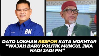 DATO LOKMAN RESPON KATA MOKHTAR “WAJAH BARU POLITIK MUNCUL JIKA HADI JADI PM”