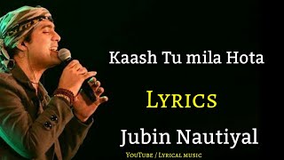 Kaash Tu Mila Hota Lyrics : Ft. jubin Nautiyal Label :  T-Series