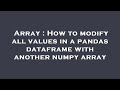 Array : How to modify all values in a pandas dataframe with another numpy array