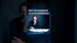 Our Environment Shapes Our Behavior.