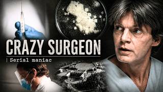 CRAZY SURGEON | Serial maniac | His patients didn't survive | Crime Stories | Only True Crime