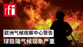 视频 欧洲气候观察中心警告 全球极端气候现象严重 • RFI - 法广