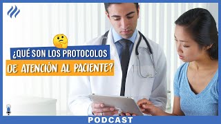 ¿Qué son los protocolos de atención al paciente?- Episodio 85