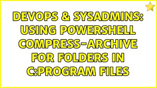 DevOps & SysAdmins: Using Powershell Compress-Archive for folders in C:Program Files
