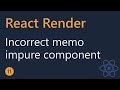 React Render Tutorial - 11 - Incorrect memo with Impure Component