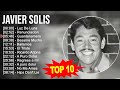 J a v i e r S o l i s 2023 MIX ~ Top 10 Best Songs ~ Greatest Hits ~ Full Album