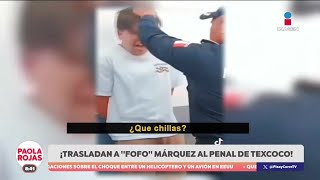 Trasladan a “Fofo” Márquez al Penal de Texcoco | DPC con Paola Rojas