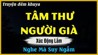 Nghe Mà Xúc Động Ngậm Ngùi - TÂM THƯ NGƯỜI GIÀ | Đọc Truyện Đêm Khuya