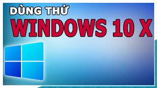 Dùng thử Windows 10 X