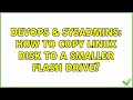 DevOps & SysAdmins: How to copy Linux disk to a smaller flash drive? (2 Solutions!!)