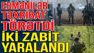 Ermənilər sərhəddə təxribat törətdi – İki zabit yaralandı-Xəbəriniz var? - Media Turk TV