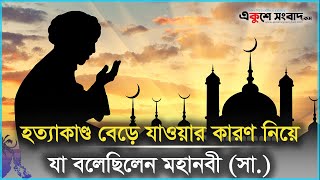 হ-ত্যা-কাণ্ড বেড়ে যাওয়ার কারণ নিয়ে যা বলেছিলেন মহানবী (সা.) | Islamic | Prophet | EKUSHEY SANGBAD