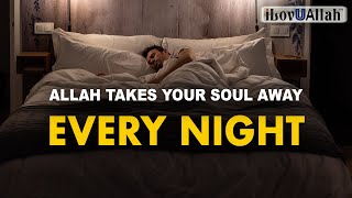ALLAH TAKES YOUR SOUL AWAY EVERY NIGHT
