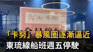 「卡努」暴風圈逐漸逼近 東琉線船班週五停駛－民視新聞