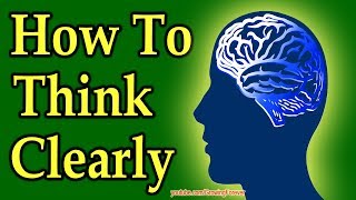 How To Think Clearly (mind power in action!)