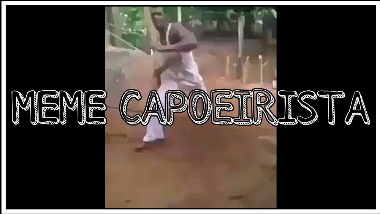 Meme Capoeirista Original Youtube