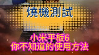 小米平板6  終極燒機測試, 多種不同功能大公開, 還有很多你不知道的使用方式, 請您要把影片看完喔  謝謝  小米PAD 6