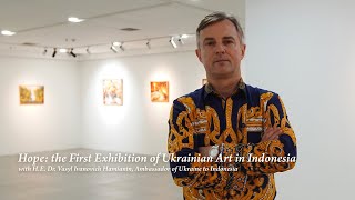 HOPE: the First Exhibition of Ukrainian Art in Indonesia (Interviewing H.E. Vasyl Hamianin)