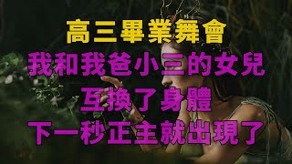 高三畢業舞會我和我爸小三的女兒互換了身體，下一秒正主就出現了 #深夜淺讀 #為人處世 #生活經驗 #情感故事