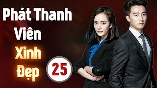 PHÁT THANH VIÊN XINH ĐẸP TẬP 25 | Phim Tình Cảm Ngôn Tình Trung Quốc Thuyết Minh Hay Nhất 2024