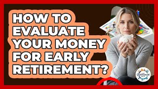 How To Evaluate Your Money For Early Retirement?