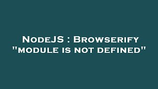 NodeJS : Browserify "module is not defined"
