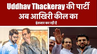 Uddhav Thackeray की पार्टी अब आखिरी कील का इंतजार कर रही है