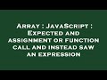 Array : JavaScript : Expected and assignment or function call and instead saw an expression