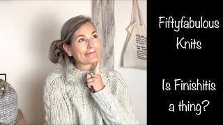 Fiftyfabulous Knits, episode 22 - Is Finishitis a thing?