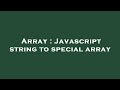 Array : Javascript string to special array