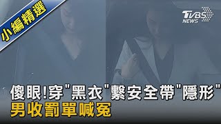 傻眼! 穿「黑衣」繫安全帶「隱形」 男收罰單喊冤｜TVBS新聞@TVBSNEWS02