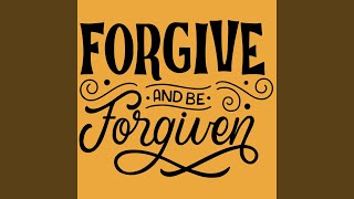 I Forgive Cause I Been Forgiven